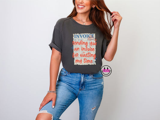 Sending You an Invoice for Wasting My Time Tee