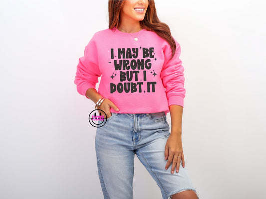 I May Be Wrong, But I doubt It Crewneck