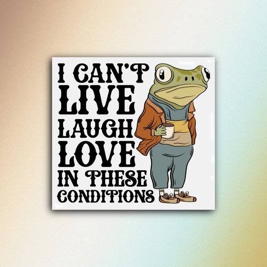 Can’t Live Laugh Love In These Conditions, Funny Frog Sticke