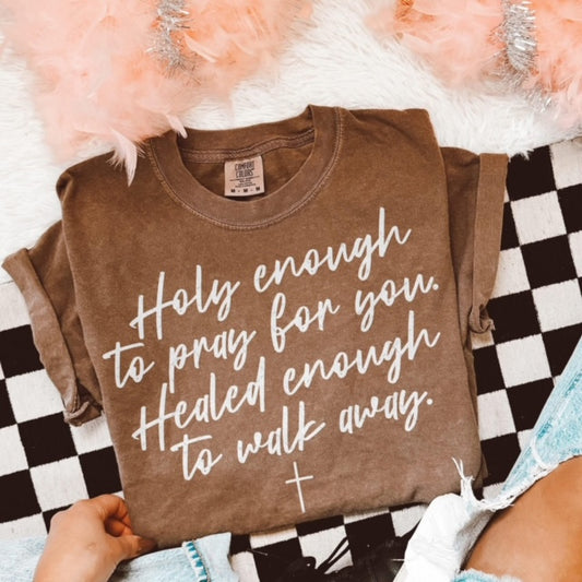 HOLY ENOUGH TO PRAY FOR. HEALED ENOUGH TO WALK AWAY ✝️ COMFORT COLORS TEE
